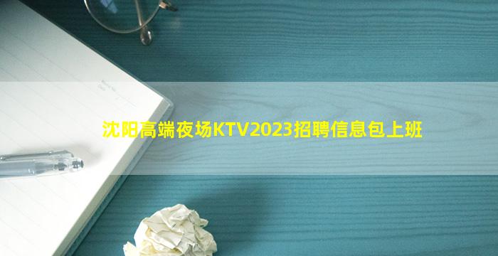 沈阳高端夜场KTV2023招聘信息包上班